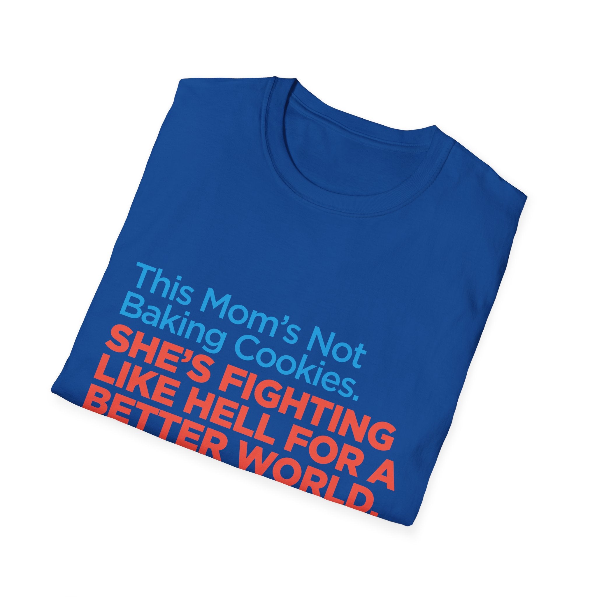 Political Activist T-Shirt — "This Mom's Not Baking Cookies. She's Fighting Like Hell for a Better World."