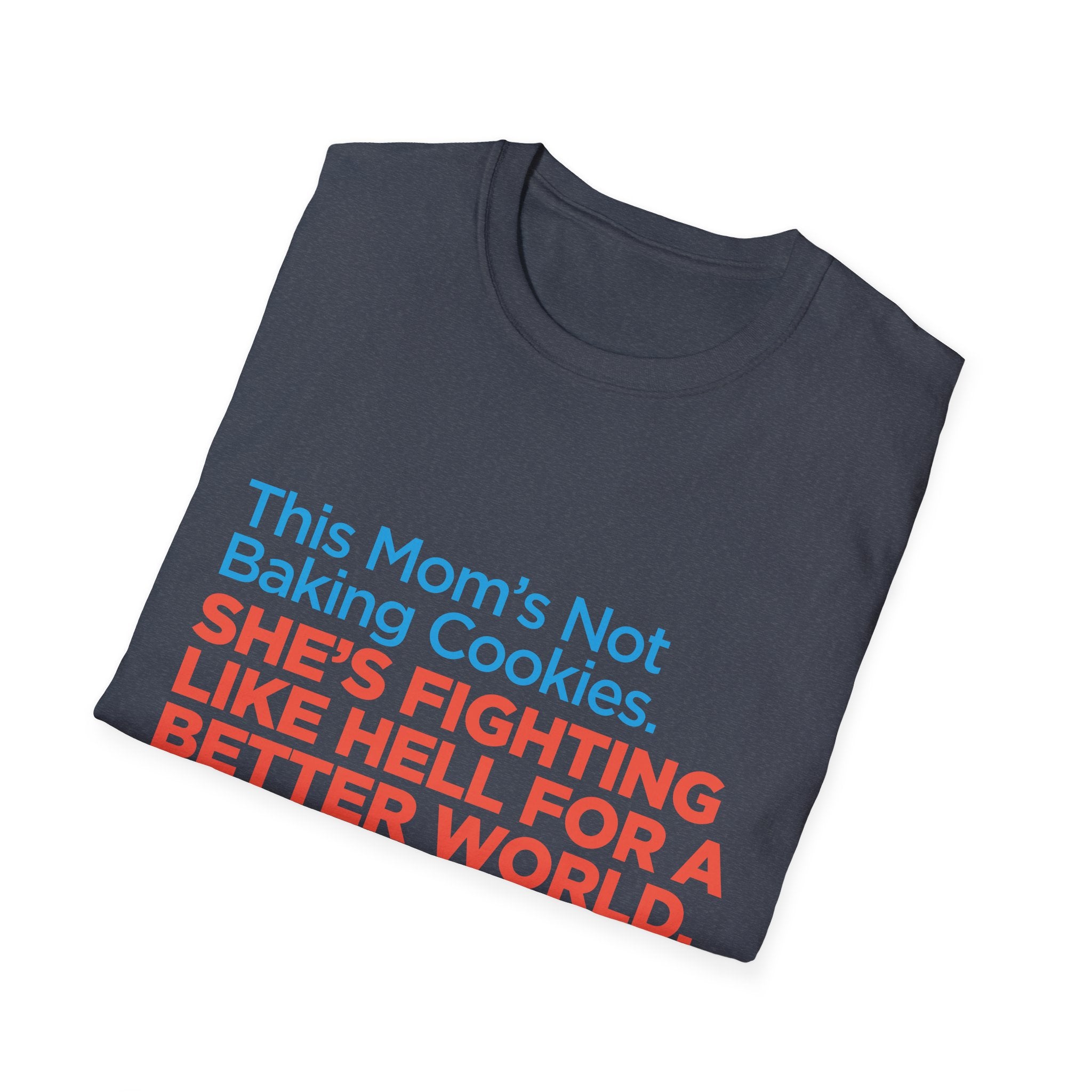 Political Activist T-Shirt — "This Mom's Not Baking Cookies. She's Fighting Like Hell for a Better World."