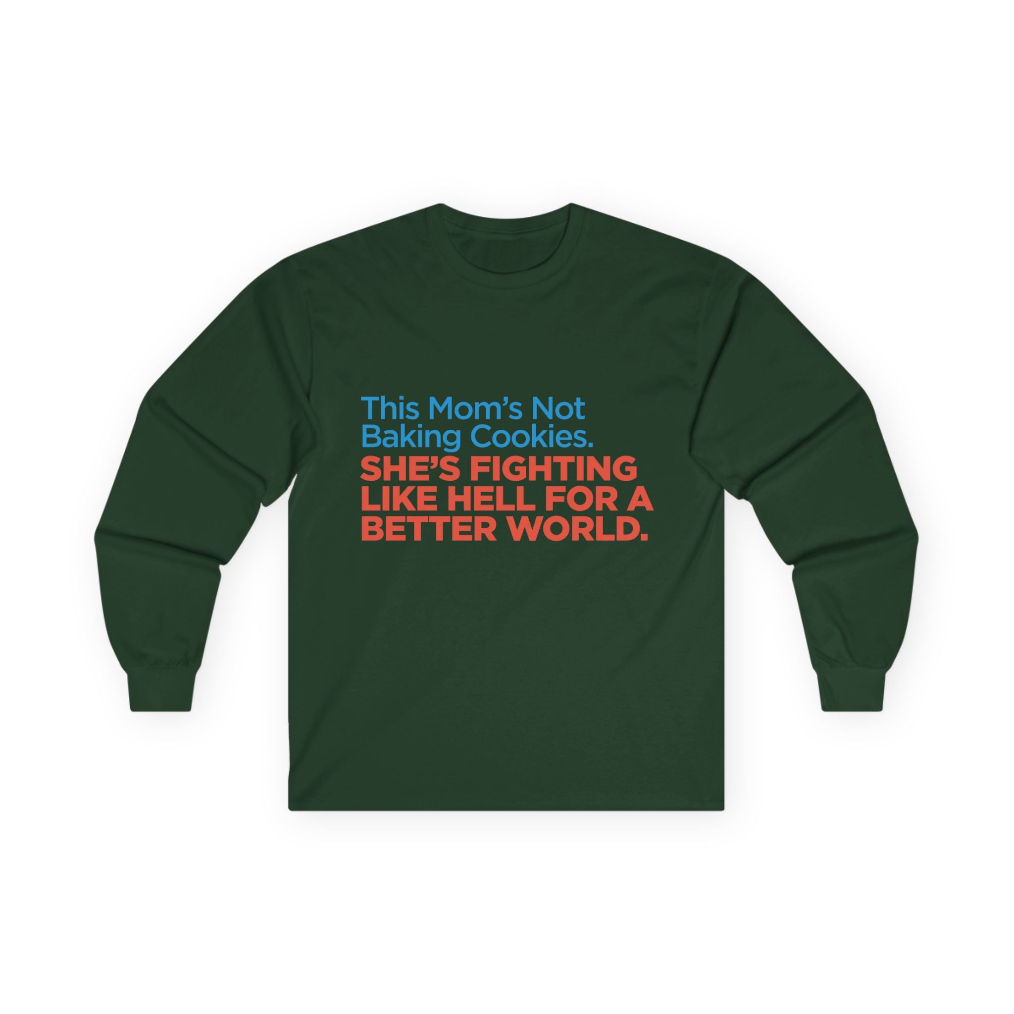 Long Sleeve Tee — "This Mom's Not Baking Cookies. She's Fighting Like Hell For A Better World."