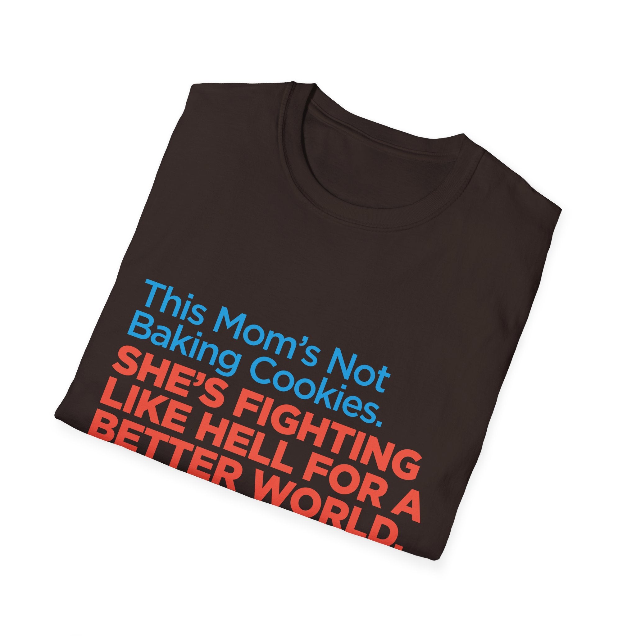 Political Activist T-Shirt — "This Mom's Not Baking Cookies. She's Fighting Like Hell for a Better World."