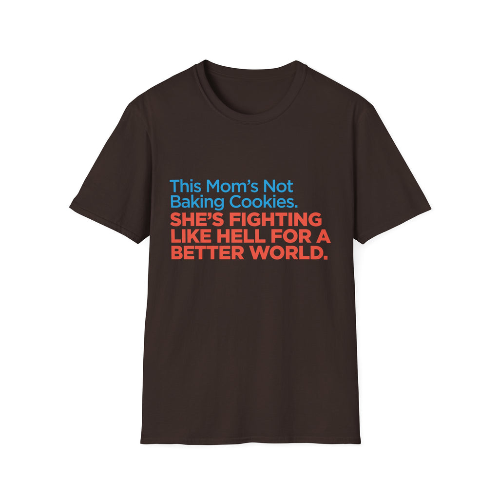 Political Activist T-Shirt — "This Mom's Not Baking Cookies. She's Fighting Like Hell for a Better World."