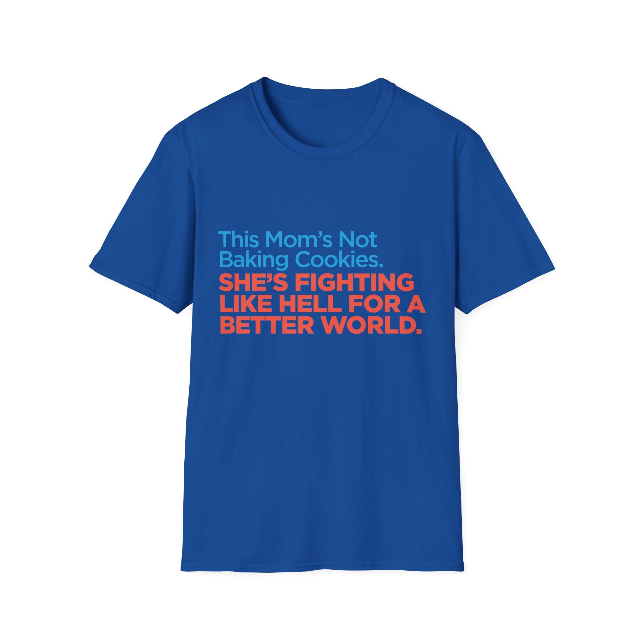 Political Activist T-Shirt — "This Mom's Not Baking Cookies. She's Fighting Like Hell for a Better World."