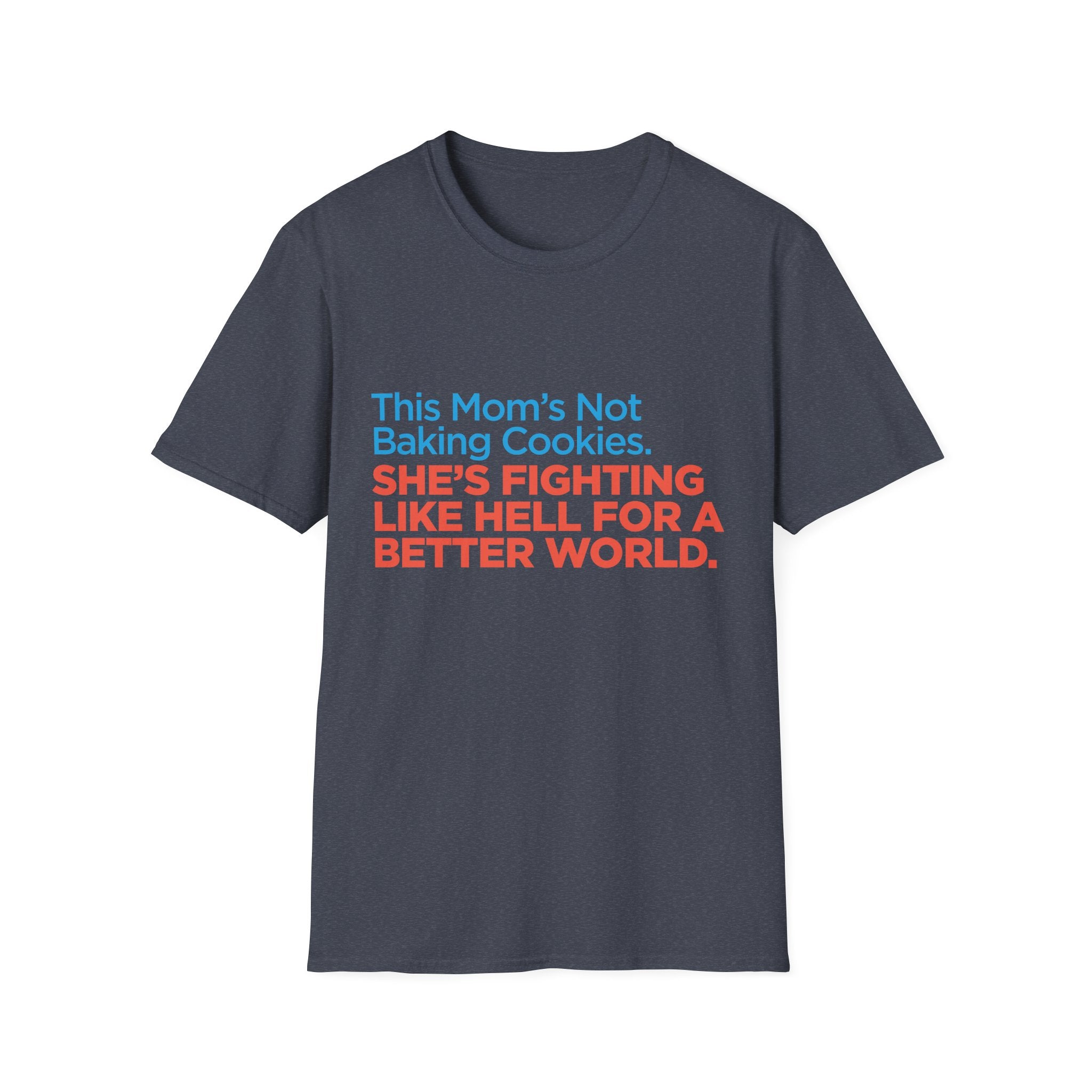Political Activist T-Shirt — "This Mom's Not Baking Cookies. She's Fighting Like Hell for a Better World."