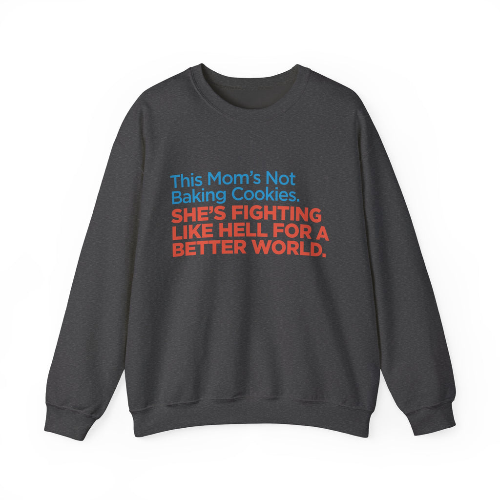 Women's Activist Sweatshirt — "This Mom's Not Baking Cookies, She's Fighting Like Hell for a Better World"