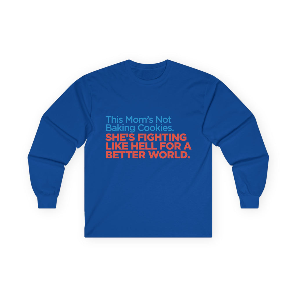 Long Sleeve Tee — "This Mom's Not Baking Cookies. She's Fighting Like Hell For A Better World."