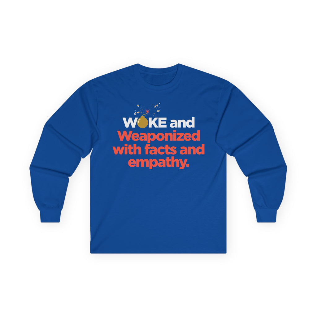 Long Sleeve Tee — “WOKE and Weaponized with facts and empathy.” Graphic Shirt for Activists & Social Justice Allies