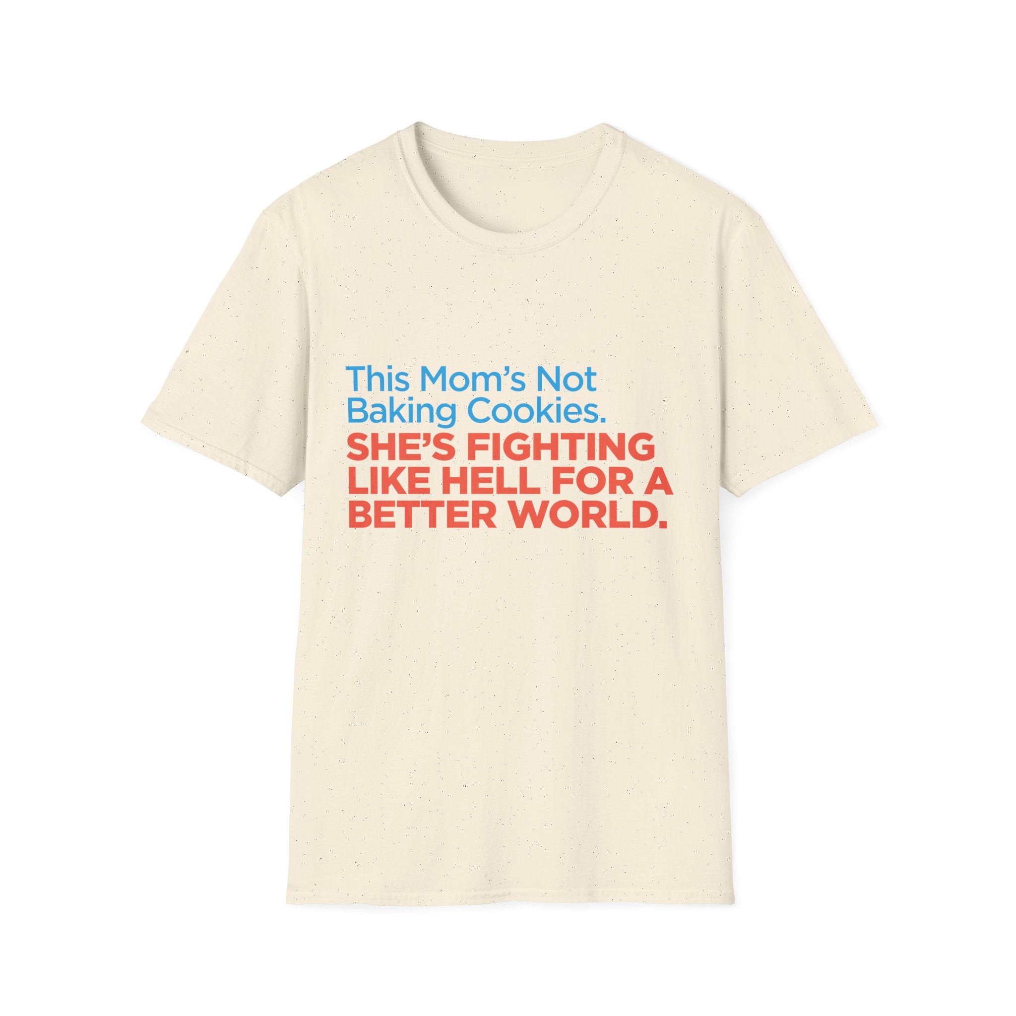 Political Activist T-Shirt — "This Mom's Not Baking Cookies. She's Fighting Like Hell for a Better World."