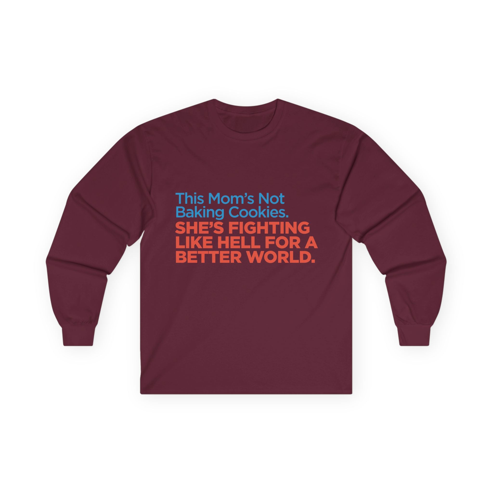 Long Sleeve Tee — "This Mom's Not Baking Cookies. She's Fighting Like Hell For A Better World."