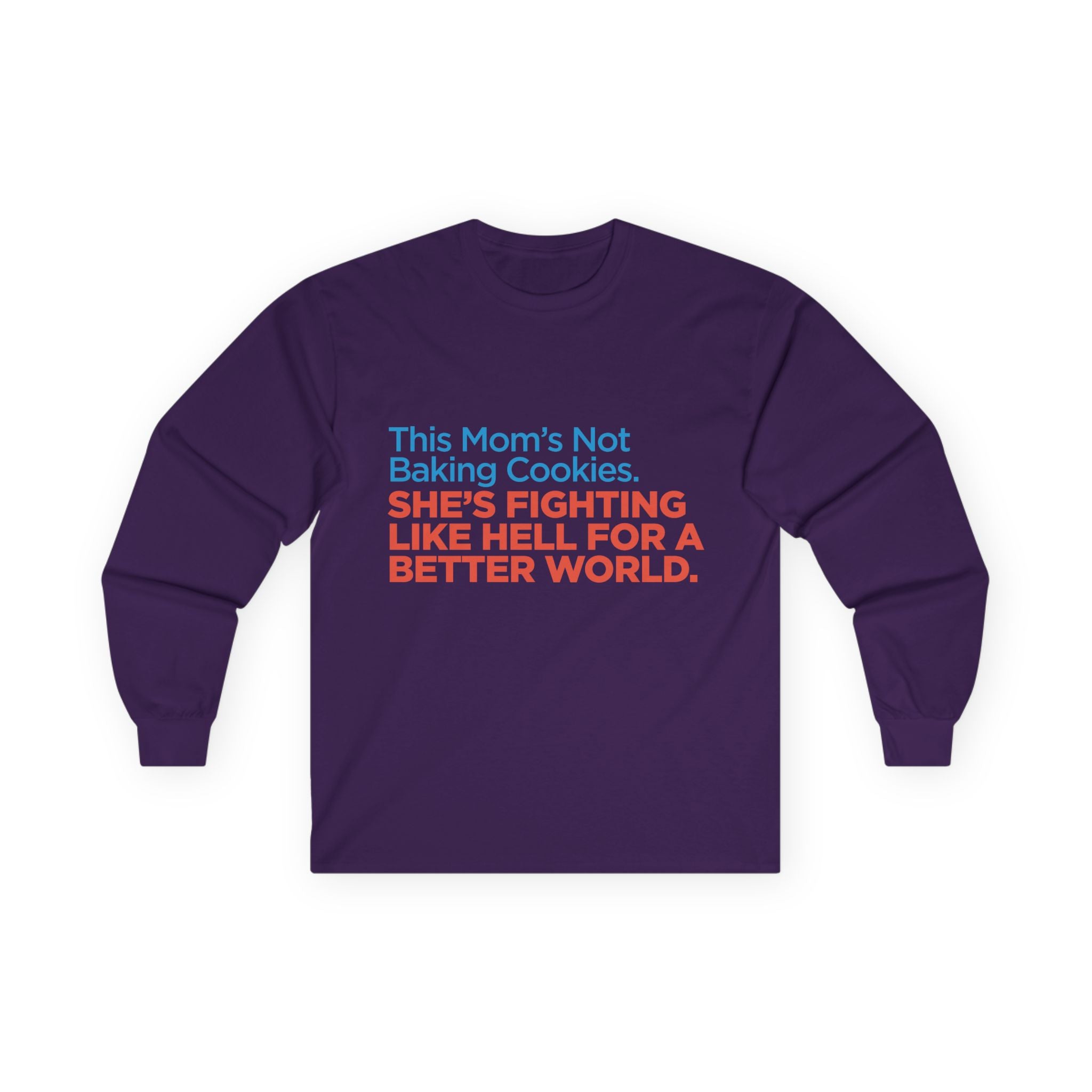 Long Sleeve Tee — "This Mom's Not Baking Cookies. She's Fighting Like Hell For A Better World."