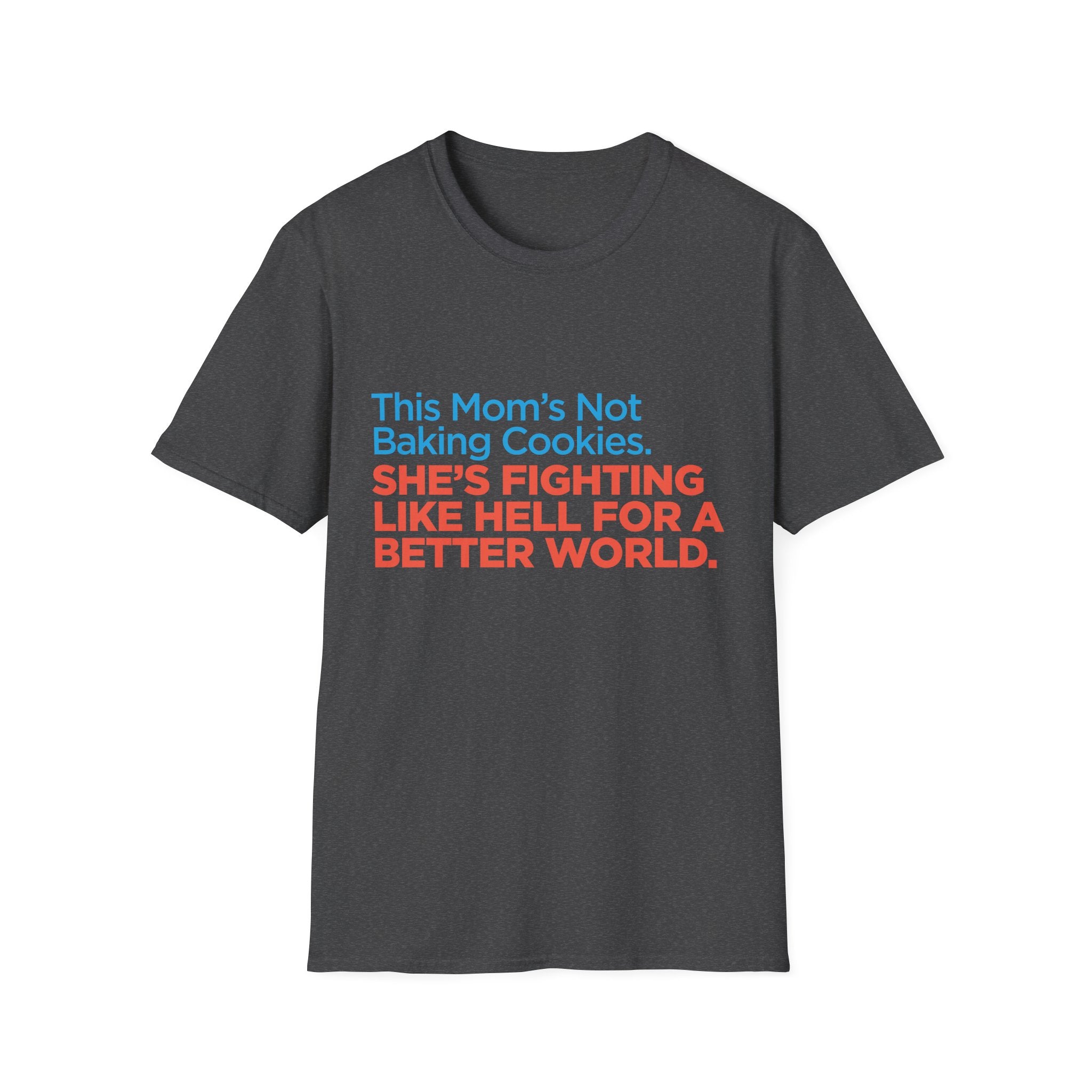 Political Activist T-Shirt — "This Mom's Not Baking Cookies. She's Fighting Like Hell for a Better World."