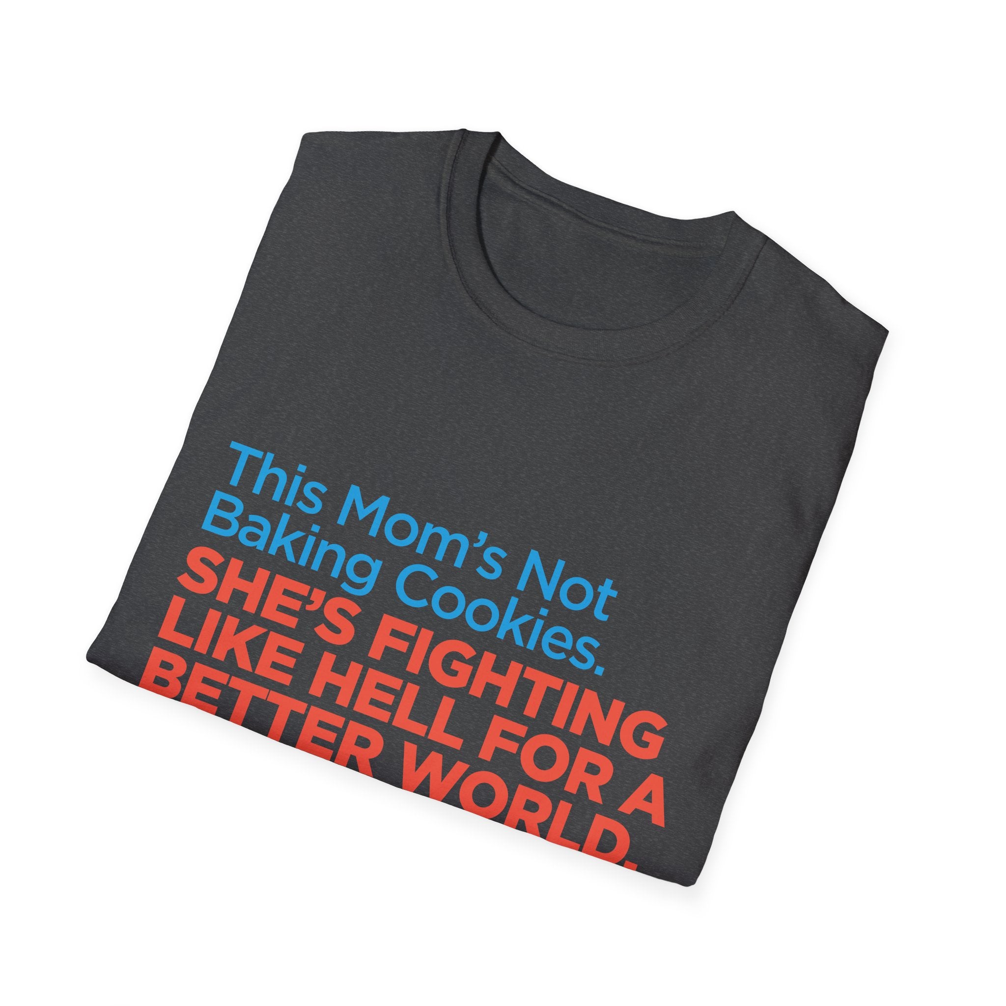 Political Activist T-Shirt — "This Mom's Not Baking Cookies. She's Fighting Like Hell for a Better World."