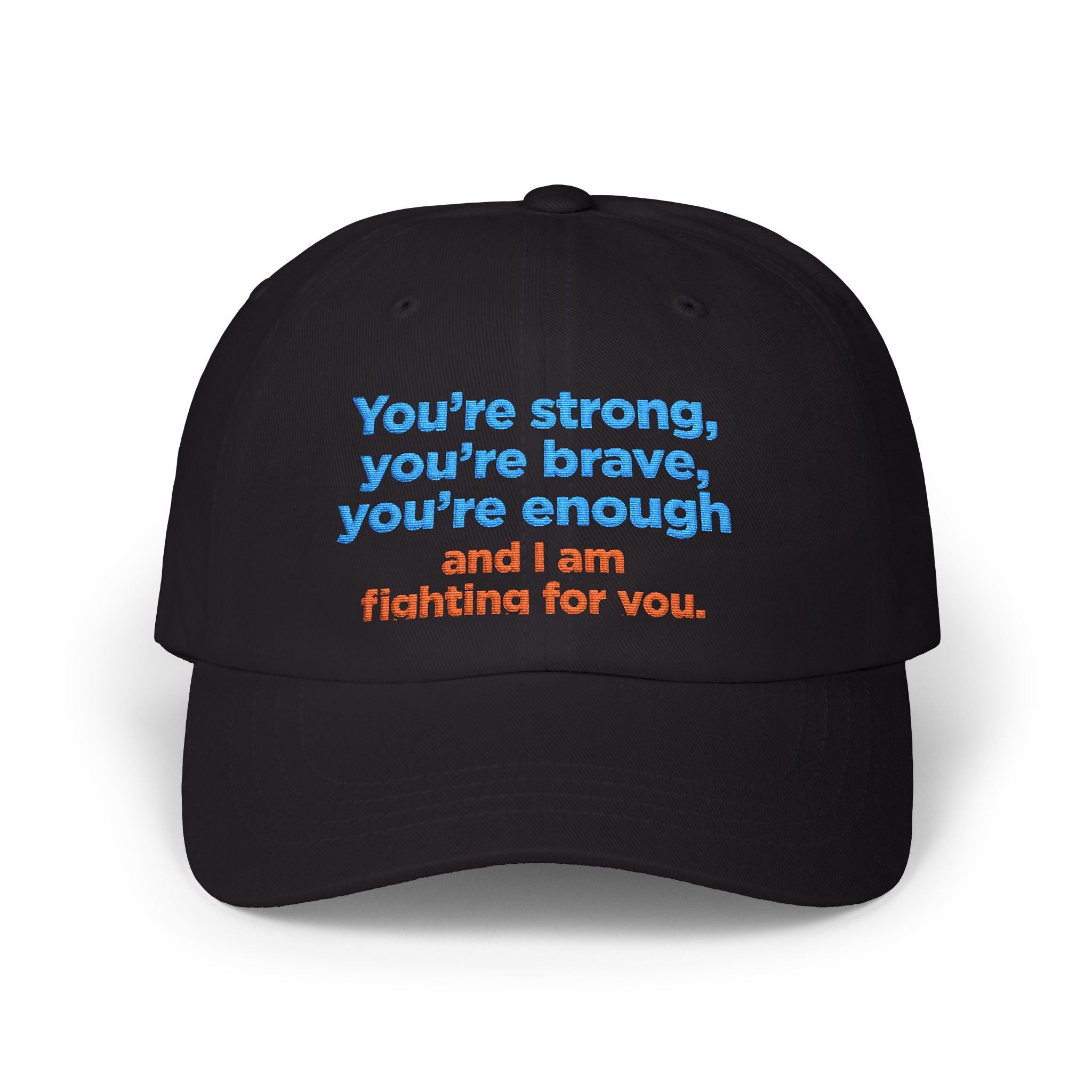 Dad Cap — “You’re strong, you’re brave, you’re enough and I am fighting for you.” Inspirational Embroidered Hat